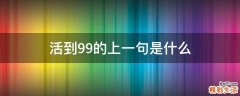 活到99的上一句是什么