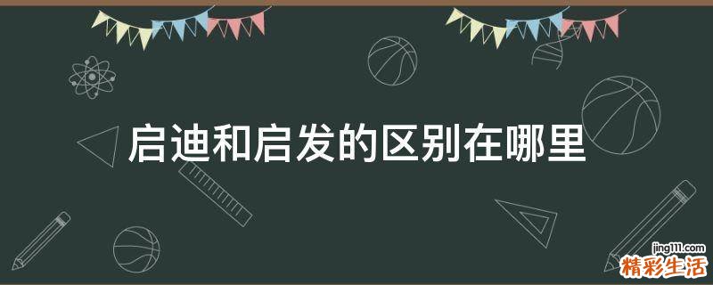 启迪和启发的区别在哪里