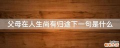 父母在人生尚有归途下一句是什么