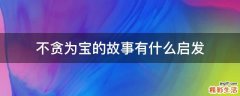 不贪为宝的故事有什么启发