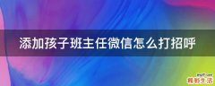 添加孩子班主任微信怎么打招呼