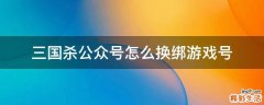三国杀公众号怎么换绑游戏号