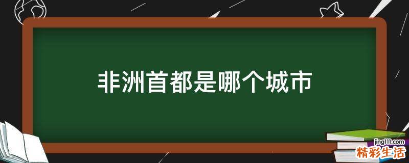 非洲首都是哪个城市