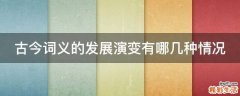 古今词义的发展演变有哪几种情况