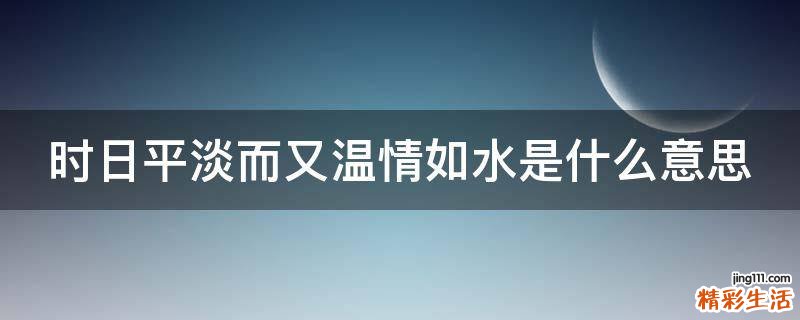 时日平淡而又温情如水是什么意思