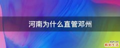 河南为什么直管邓州