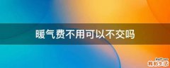 暖气费不用可以不交吗