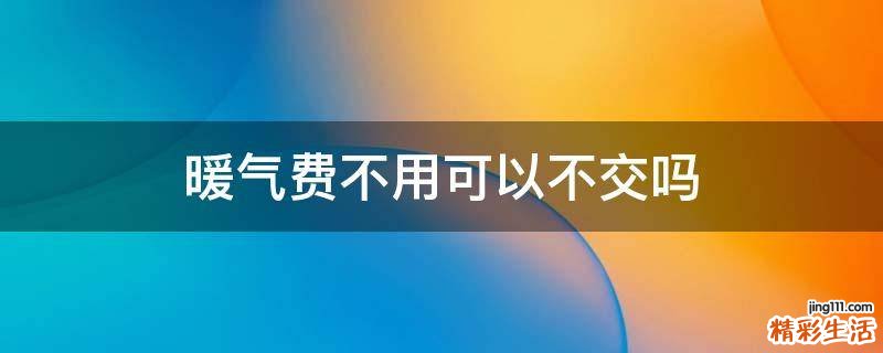 暖气费不用可以不交吗