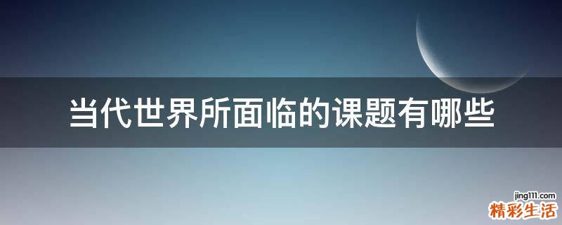 当代世界所面临的课题有哪些