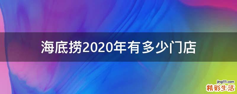 海底捞2020年有多少门店
