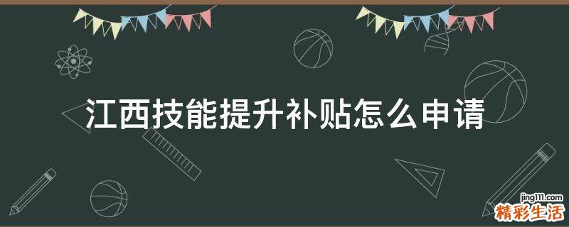 江西技能提升补贴怎么申请
