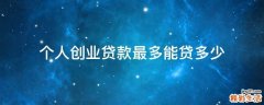 个人创业贷款最多能贷多少