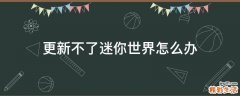更新不了迷你世界怎么办