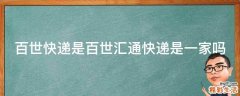百世快递是百世汇通快递是一家吗