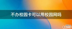不办校园卡可以用校园网吗