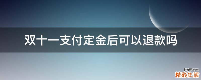 双十一支付定金后可以退款吗