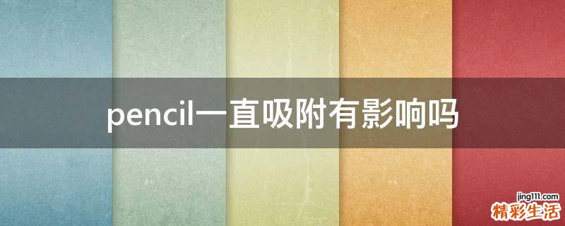 pencil一直吸附有影响吗