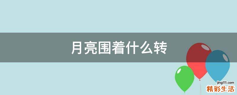 月亮围着什么转