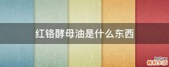 红铬酵母油是什么东西