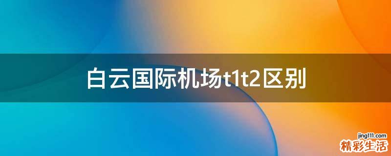 白云国际机场t1t2区别