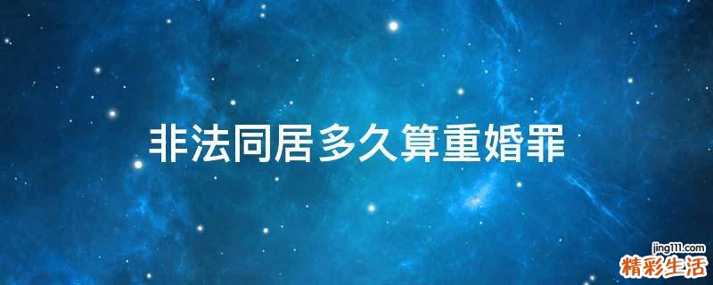 非法同居多久算重婚罪