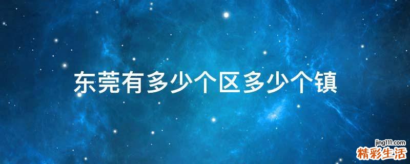 东莞有多少个区多少个镇