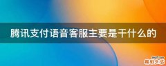 腾讯支付语音客服主要是干什么的