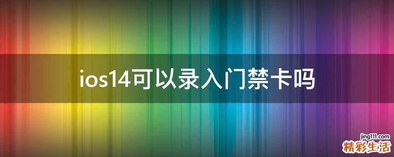 ios14可以录入门禁卡吗