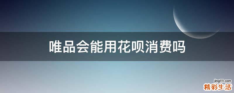 唯品会能用花呗消费吗
