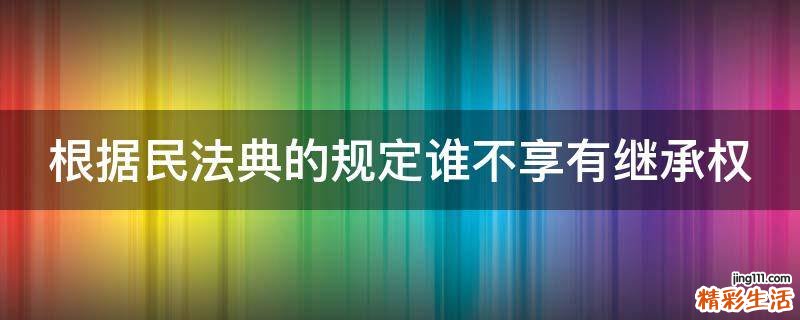 根据民法典的规定谁不享有继承权