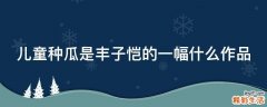 儿童种瓜是丰子恺的一幅什么作品