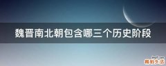 魏晋南北朝包含哪三个历史阶段