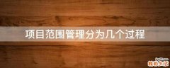 项目范围管理分为几个过程