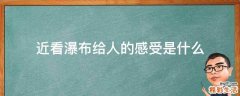 近看瀑布给人的感受是什么