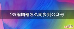 135编辑器怎么同步到公众号