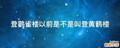 登鹳雀楼以前是不是叫登黄鹤楼