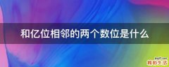 和亿位相邻的两个数位是什么