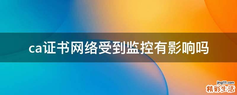 ca证书网络受到监控有影响吗