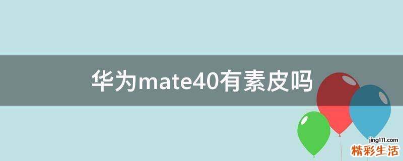 华为mate40有素皮吗
