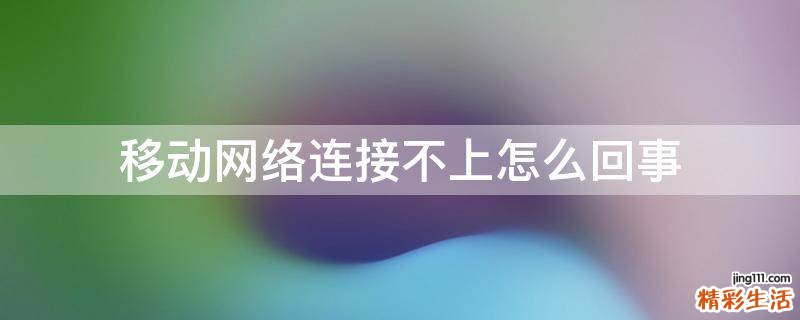 移动网络连接不上怎么回事