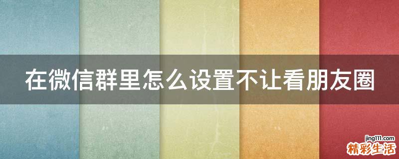 在微信群里怎么设置不让看朋友圈