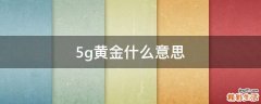 5g黄金什么意思