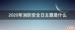 2020年消防安全日主题是什么