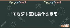 冬吃萝卜夏吃姜什么意思