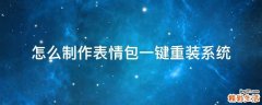 怎么制作表情包一键重装系统