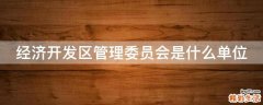 经济开发区管理委员会是什么单位