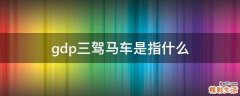 gdp三驾马车是指什么