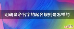 明朝皇帝名字的起名规则是怎样的