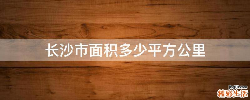 长沙市面积多少平方公里