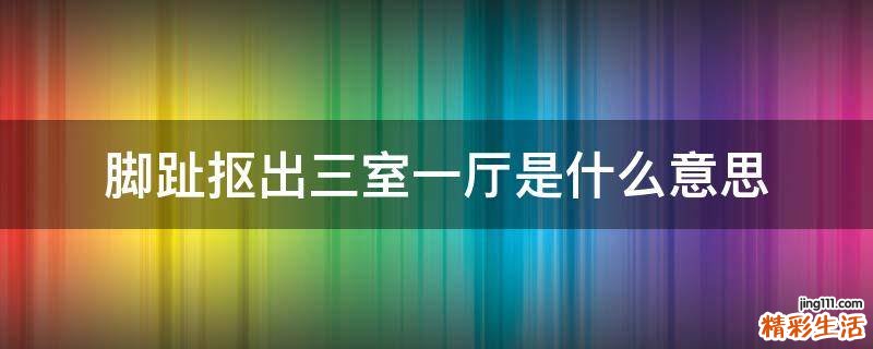 脚趾抠出三室一厅是什么意思